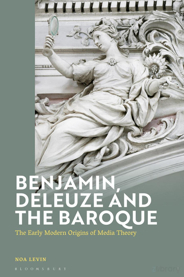 Benjamin Deleuze And The Baroque The Early Modern Origins Of Media Theory Noa Levin