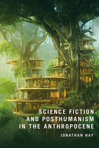 Science Fiction And Posthumanism In The Anthropocene 1st Edition Jonathan Hay