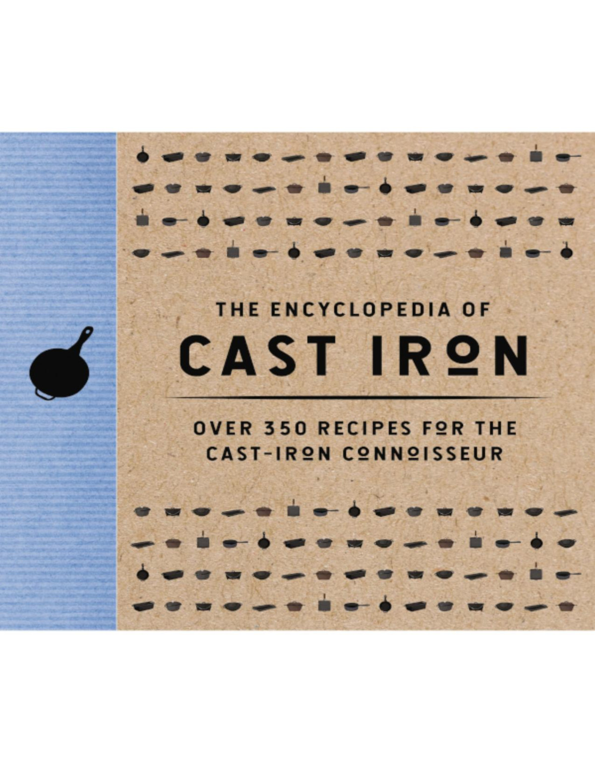 The Encyclopedia Of Cast Iron Over 350 Recipes For The Castiron Connoisseur Cider Mill Press