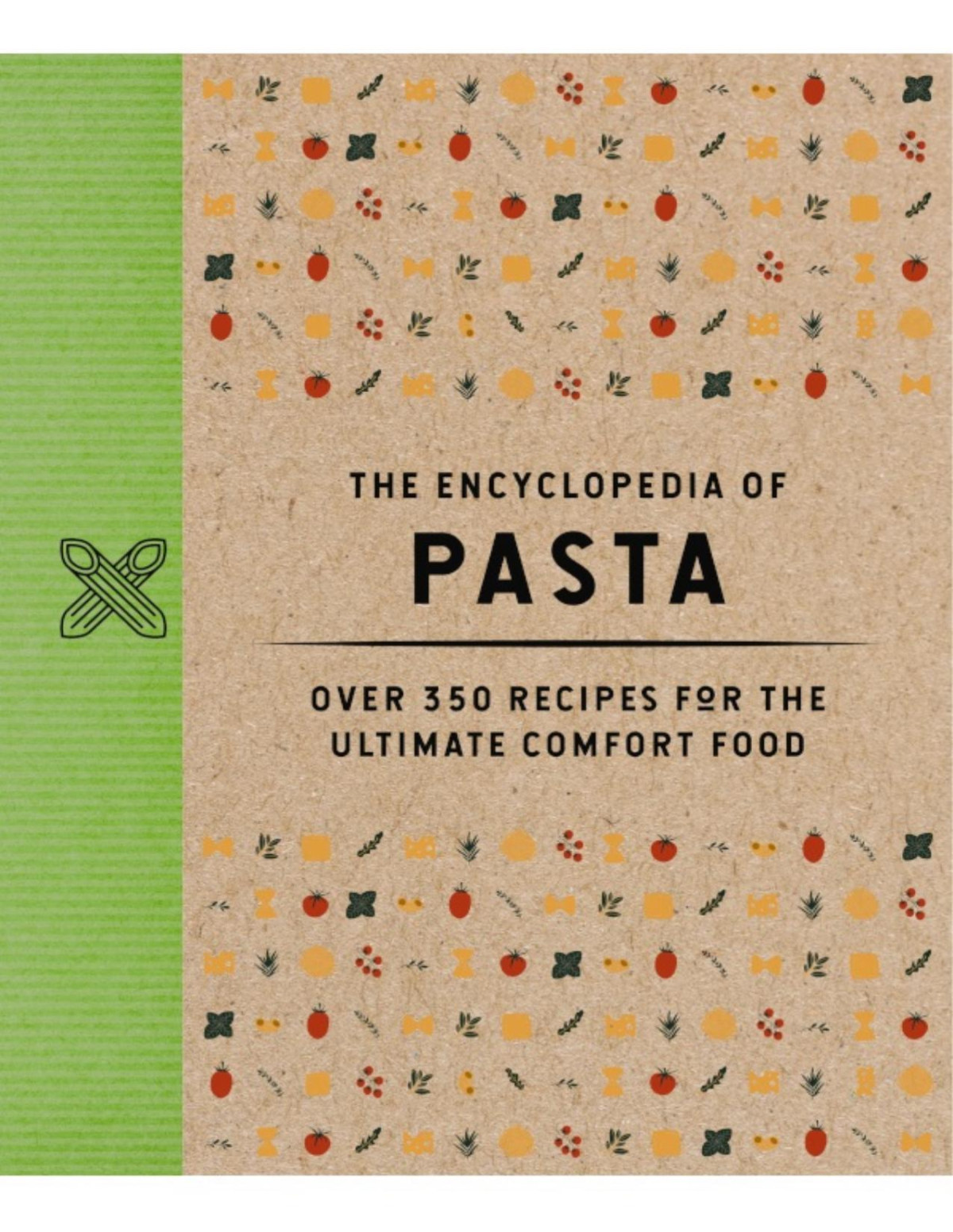The Encyclopedia Of Pasta Over 350 Recipes For The Ultimate Comfort Food Cider Mill Press