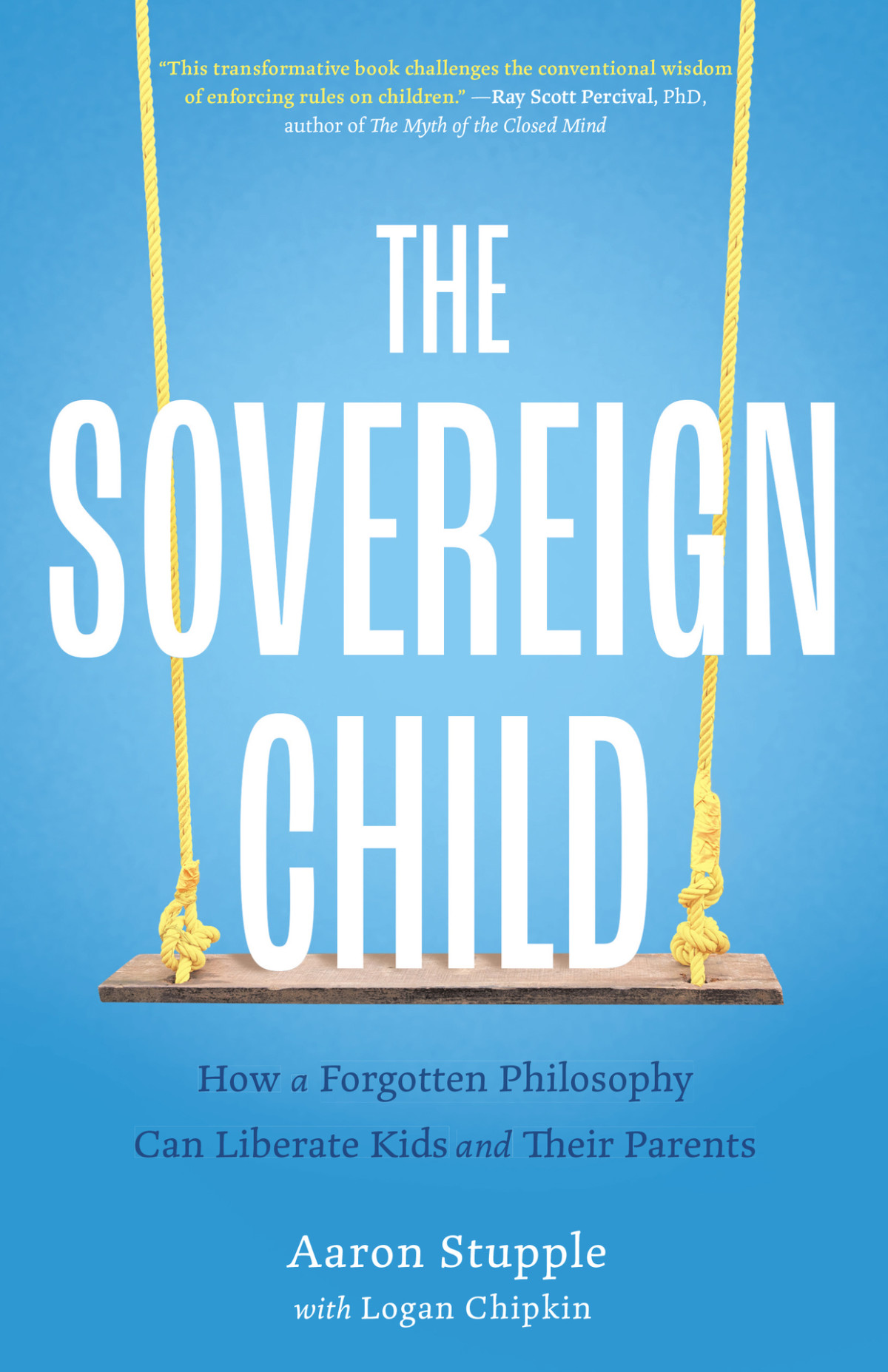 The Sovereign Child How A Forgotten Philosophy Can Liberate Kids And Their Parents Aaron Stupple