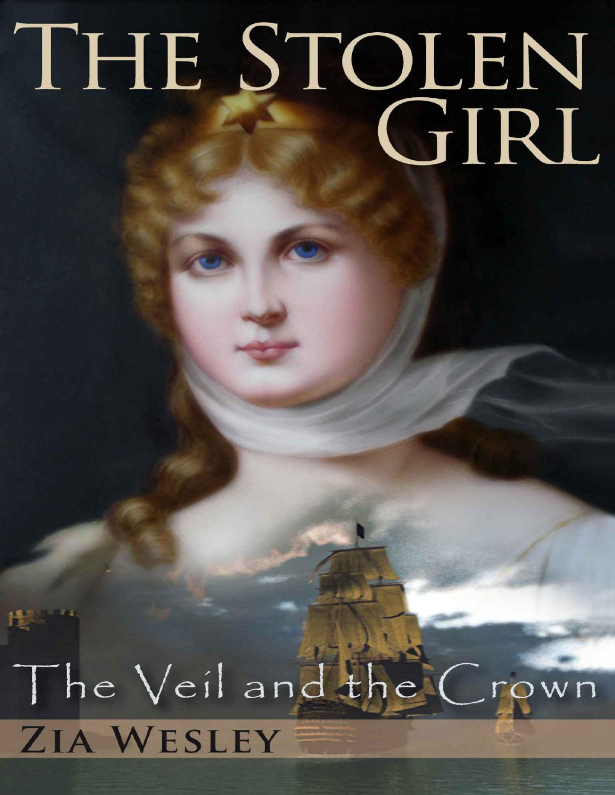 The Stolen Girl The Veil And The Crown Zia Wesley
