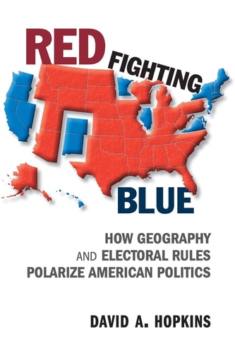 Red Fighting Blue How Geography And Electoral Rules Polarize American Politics 2017th Edition David A Hopkins
