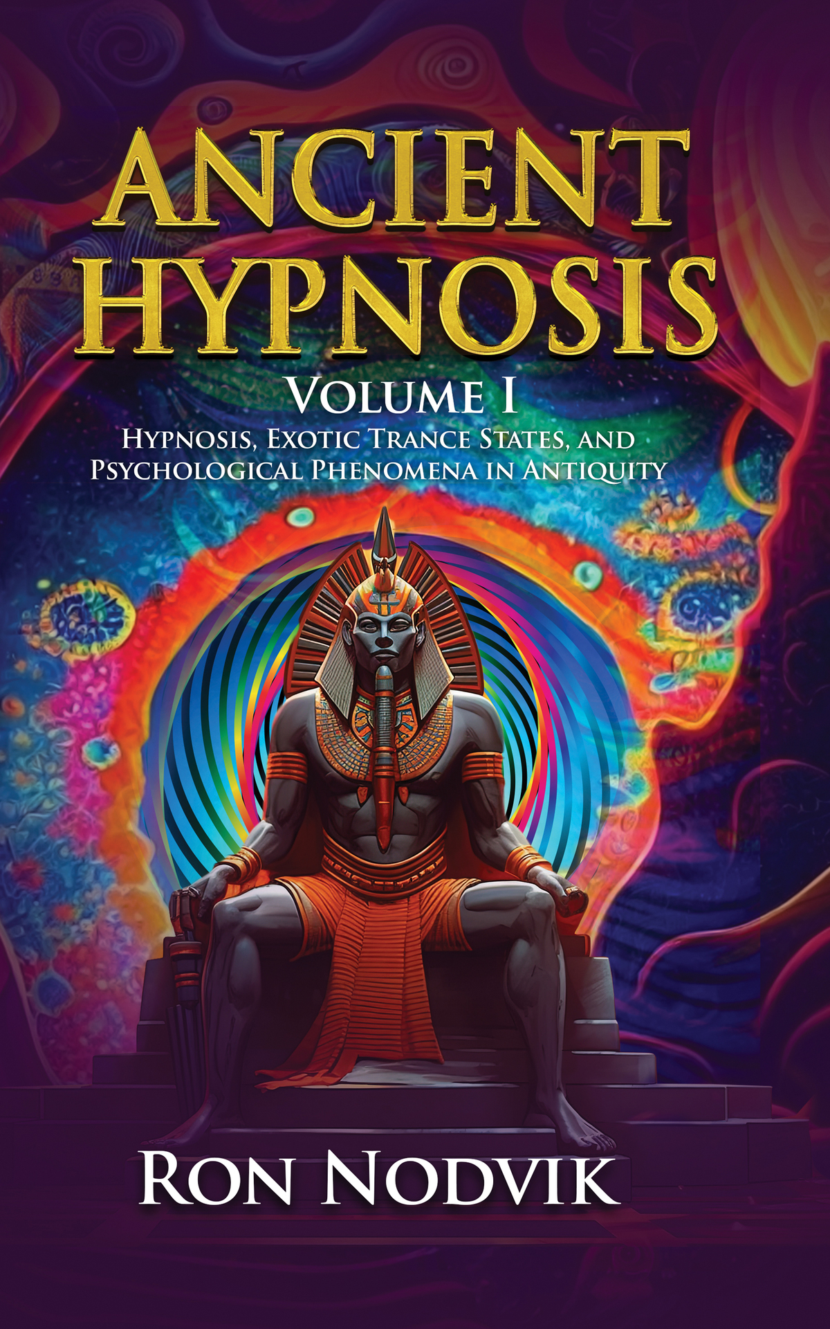 Ancient Hypnosis Volume I Hypnosis Exotic Trance States And Psychological Phenomena In Antiquity Ron Nodvik