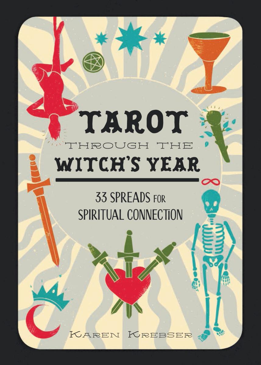 Tarot Through The Witchs Year 33 Spreads For Spiritual Connection Karen Krebser