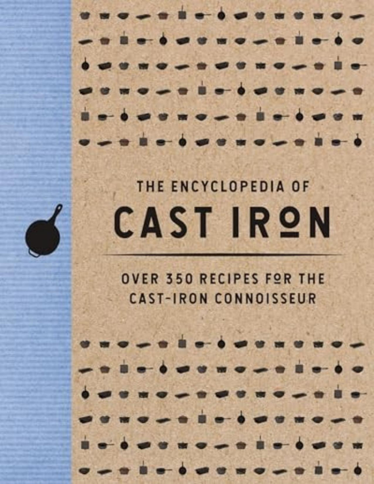 The Encyclopedia Of Cast Iron Over 350 Recipes For The Cast Iron Connoisseur 350 Delicious Cast Iron Recipes Cider Mill Press