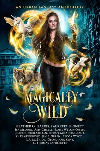 Magically Wild An Urban Fantasy Anthology Heather G Harris Lauretta Hignett Isa Medina Amy Cissell Rosie Wylorowen Miranda Grant Jilleen Dolbeare Jen B Green L A Mcbride C N Rowan