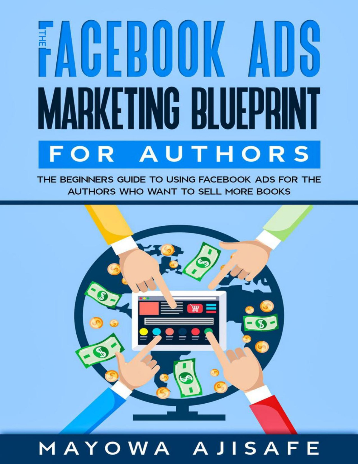 The Facebook Ads Marketing Blueprint For Authors The Beginners Guide To Using Facebook Ads For The Authors Who Want To Sell More Books Facebook Marketing For Authors Mayowa Ajisafe