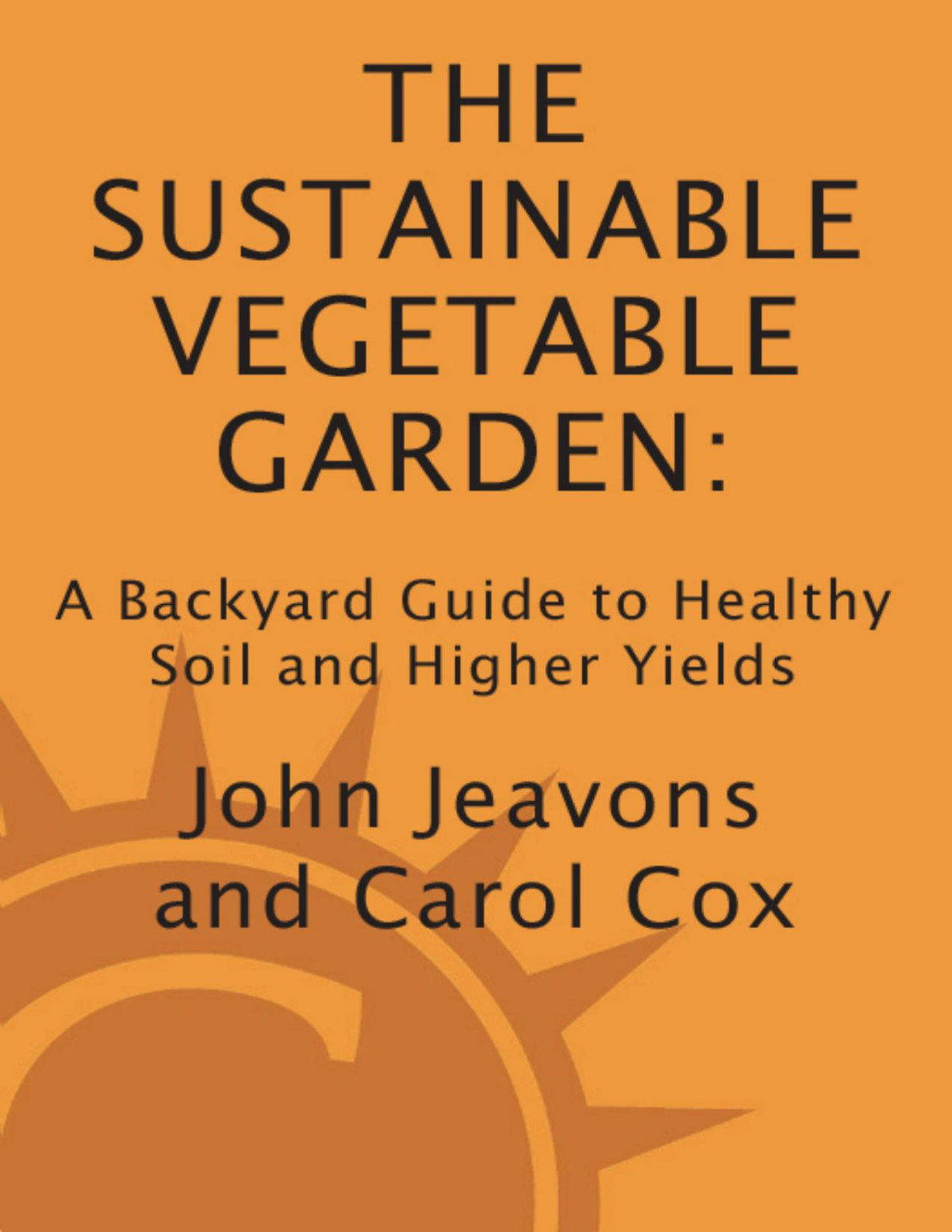 The Sustainable Vegetable Garden John Jeavons