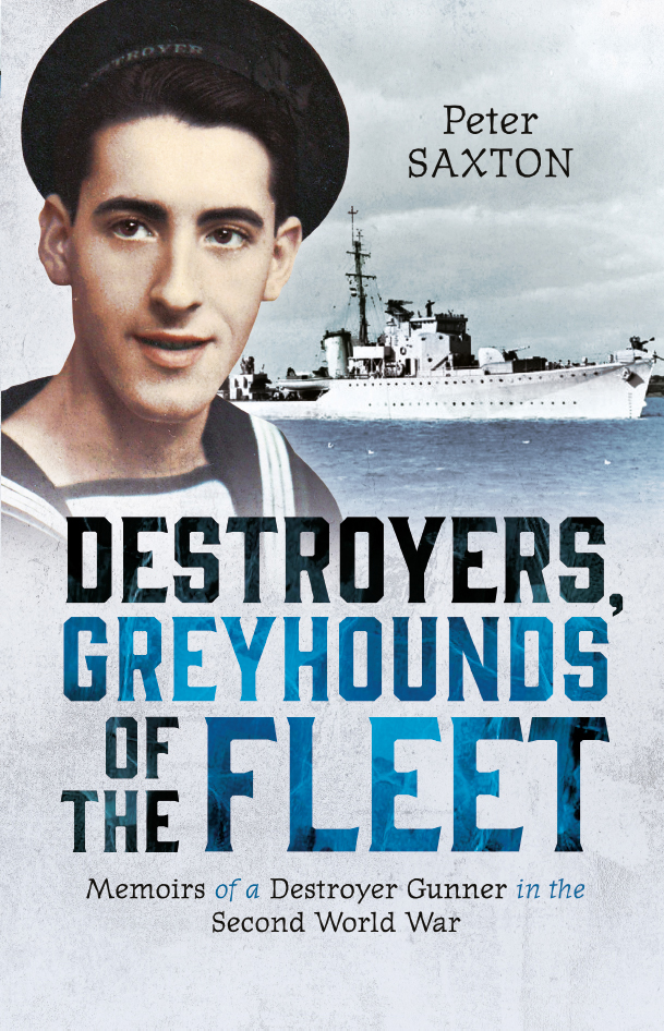 Destroyers Greyhounds Of The Fleet Memoirs Of A Naval Gunner In The Second World War Peter Saxton