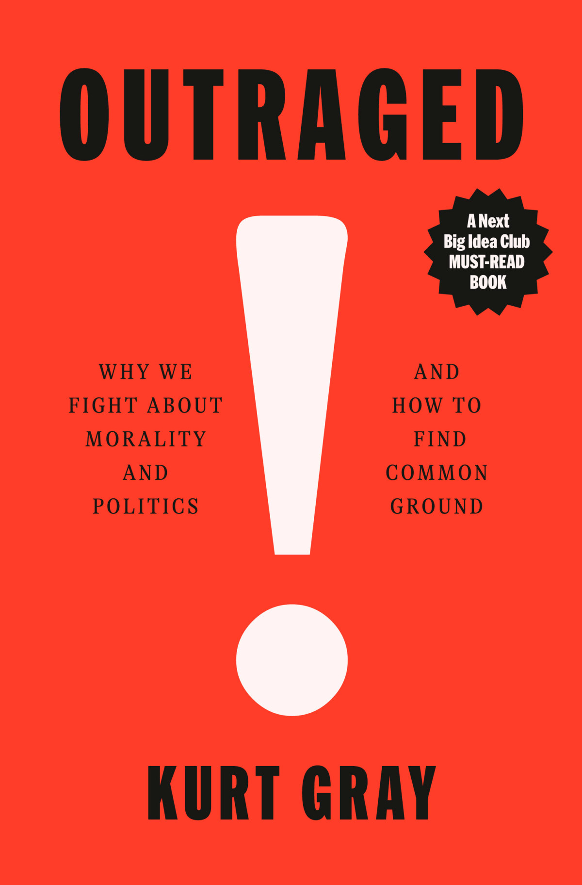 Outraged Why We Fight About Morality And Politics And How To Find Common Ground Kurt Gray
