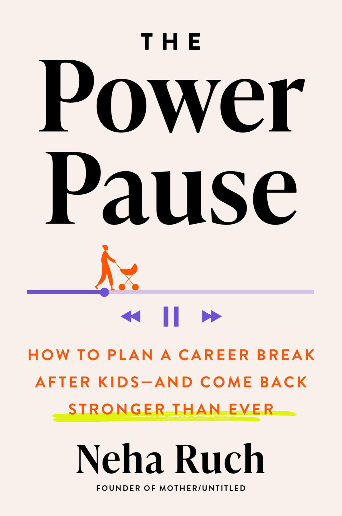 The Power Pause How To Plan A Career Break After Kidsand Come Back Stronger Than Ever Neha Ruch