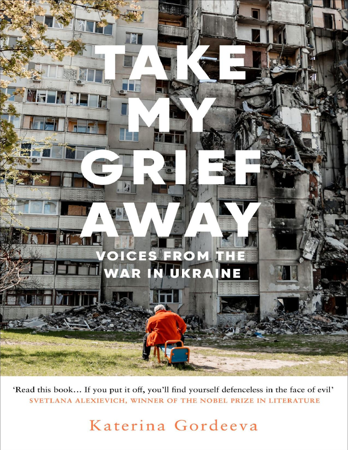 Take My Grief Away Voices From The War In Ukraine Katerina Gordeeva