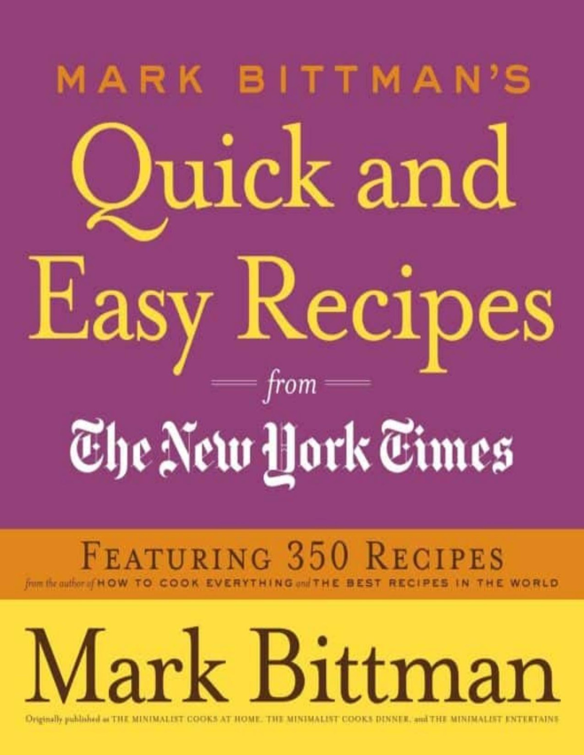 Mark Bittmans Quick And Easy Recipes From The New York Times Featuring 350 Recipes From The Author Of How To Cook Everything And The Best Recipes In The World A Cookbook Mark Bittman