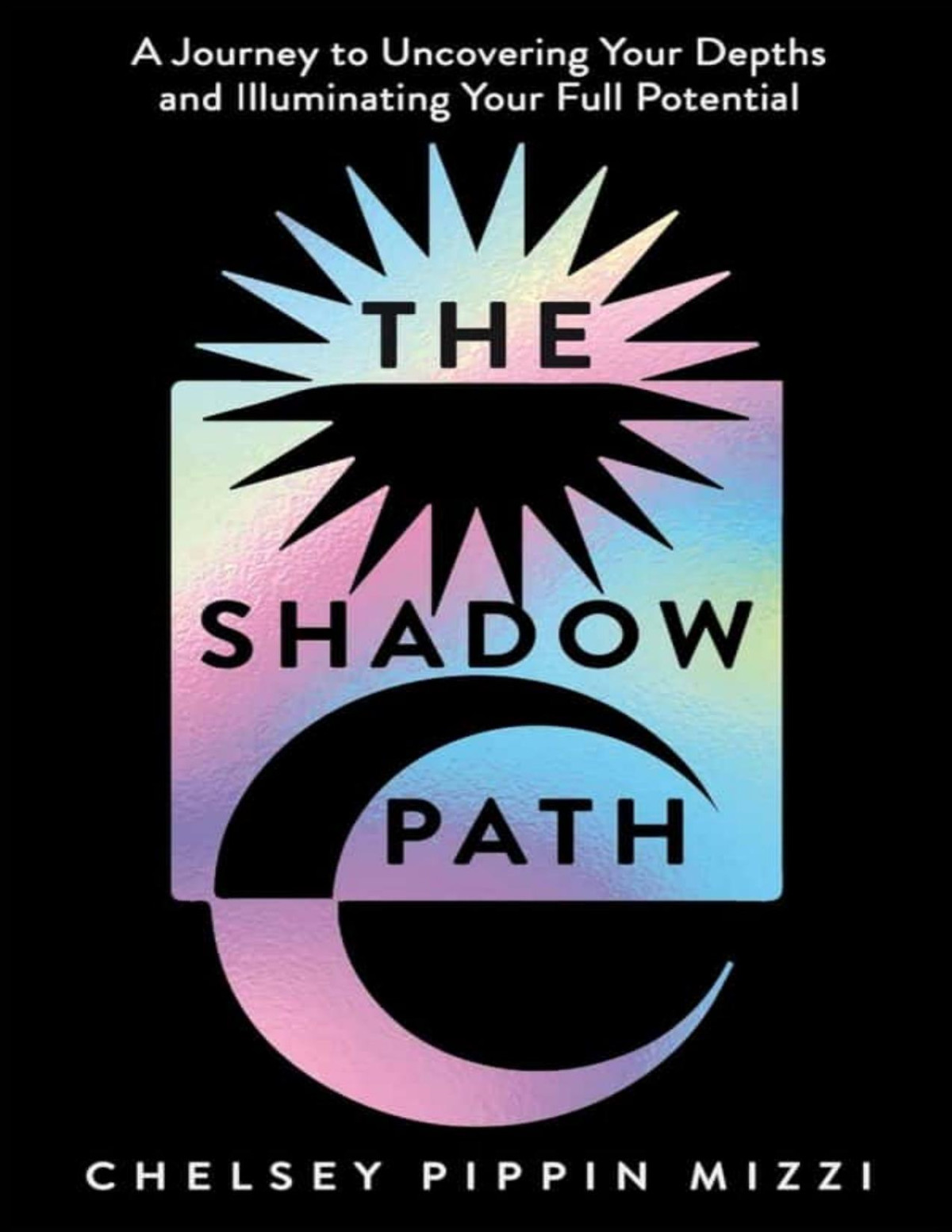 The Shadow Path A Journey To Uncovering Your Depths And Illuminating Your Full Potential Chelsey Pippin Mizzi