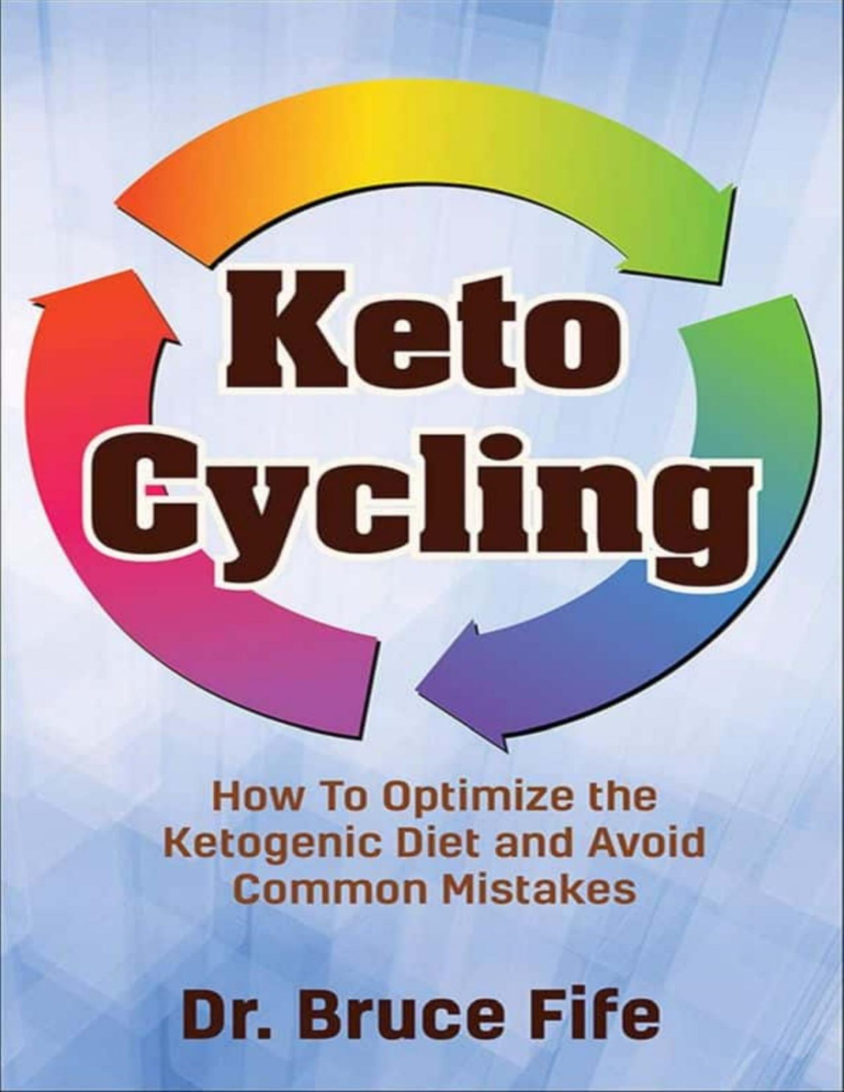 Keto Cycling How To Optimize The Ketogenic Diet And Avoid Common Mistakes Bruce Fife