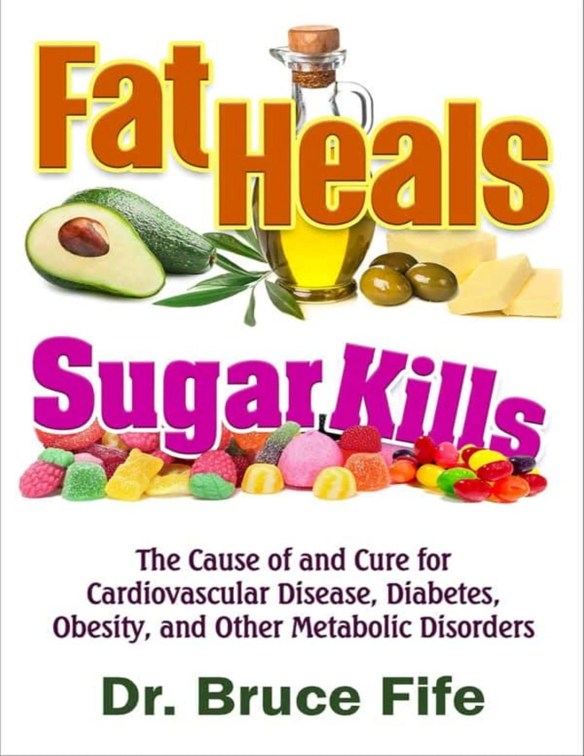 Fat Heals Sugar Kills The Cause Of And Cure To Cardiovascular Disease Diabetes Obesity And Other Metabolic Disorders Bruce Fife