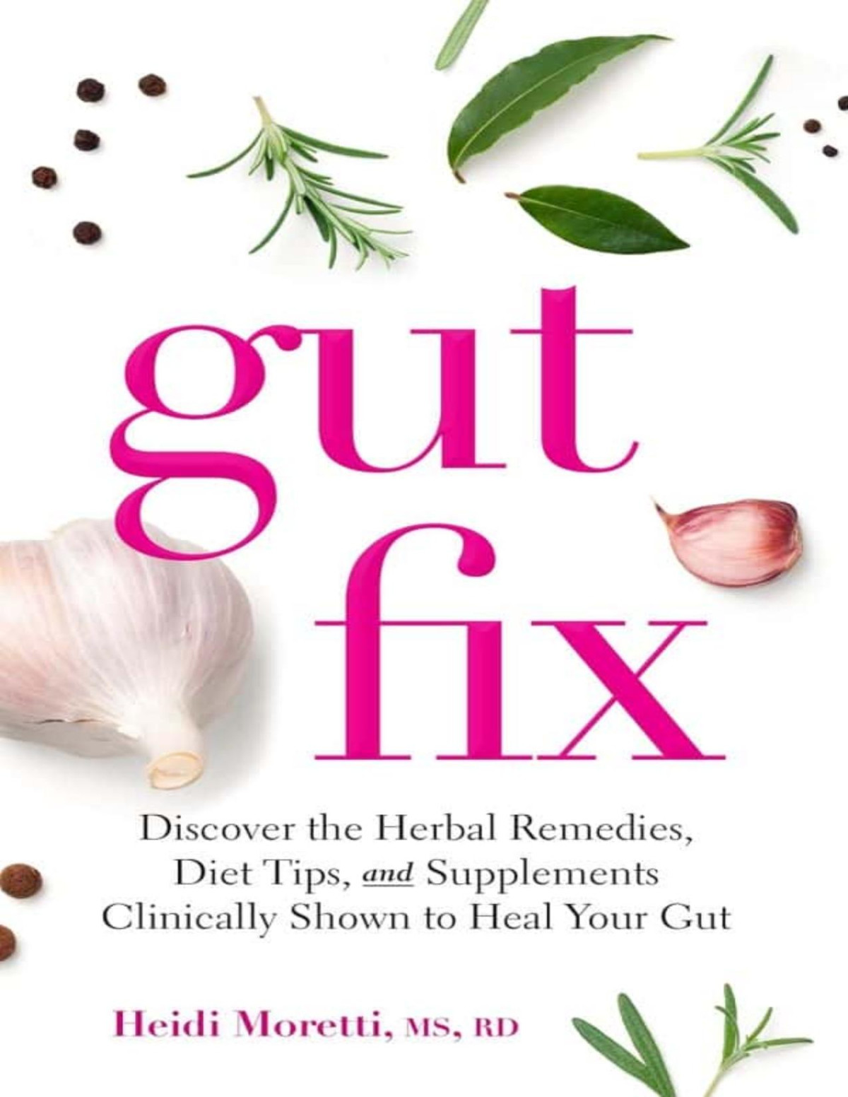 Gut Fix Discover The Herbal Remedies Diet Tips And Supplements Clinically Shown To Heal Your Gut Heidi Moretti