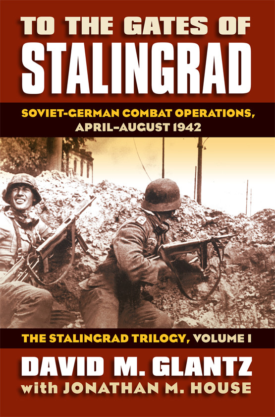 To The Gates Of Stalingrad Sovietgerman Combat Operations Aprilaugust 1942 1st Edition David M Glantz