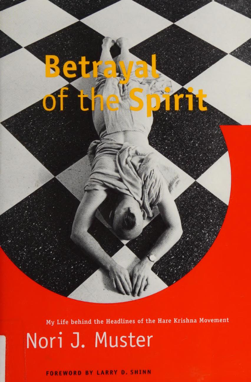 Betrayal Of The Spirit My Life Behind The Headlines Of The Hare Krishna Movement Nori J Muster