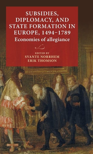 Subsidies Diplomacy And State Formation In Europe 14941789 Economies Of Allegiance Svante Norrhem