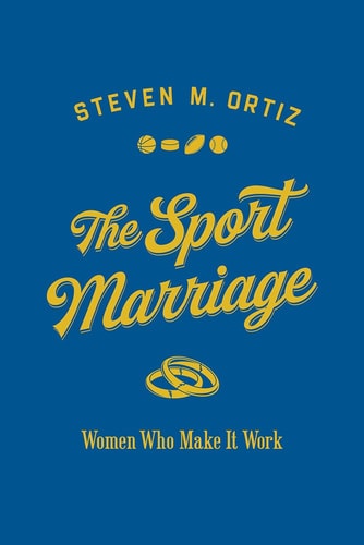 The Sport Marriage Women Who Make It Work First Edition Steven M Ortiz