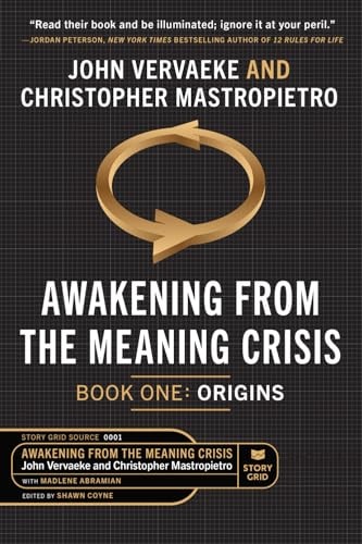 Awakening From The Meaning Crisis Part One Origins John Vervaeke