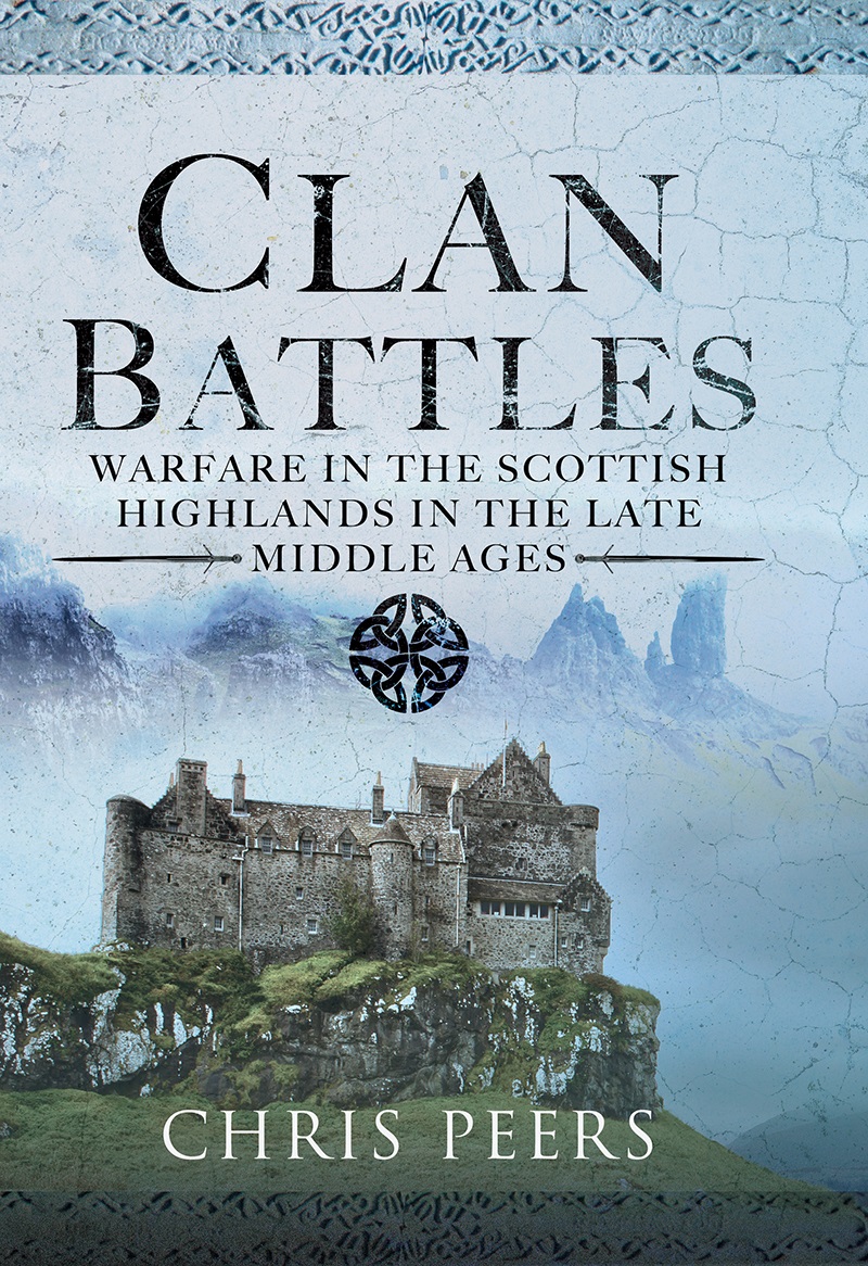 Clan Battles Warfare In The Scottish Highlands Chris Peers