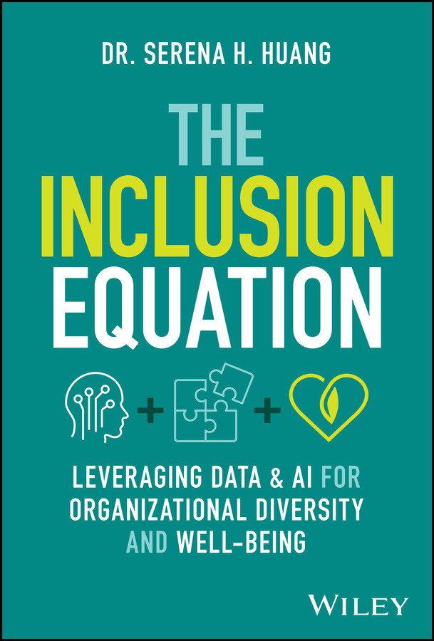 The Inclusion Equation Leveraging Data Ai For Organizational Diversity And Wellbeing Serena H Huang
