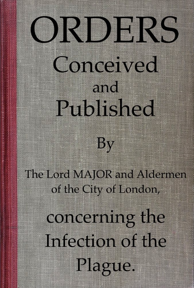 Orders Conceived And Published By The Lord Major And Aldermen Of The City Of London Concerning The Infection Of The Plague Unknown