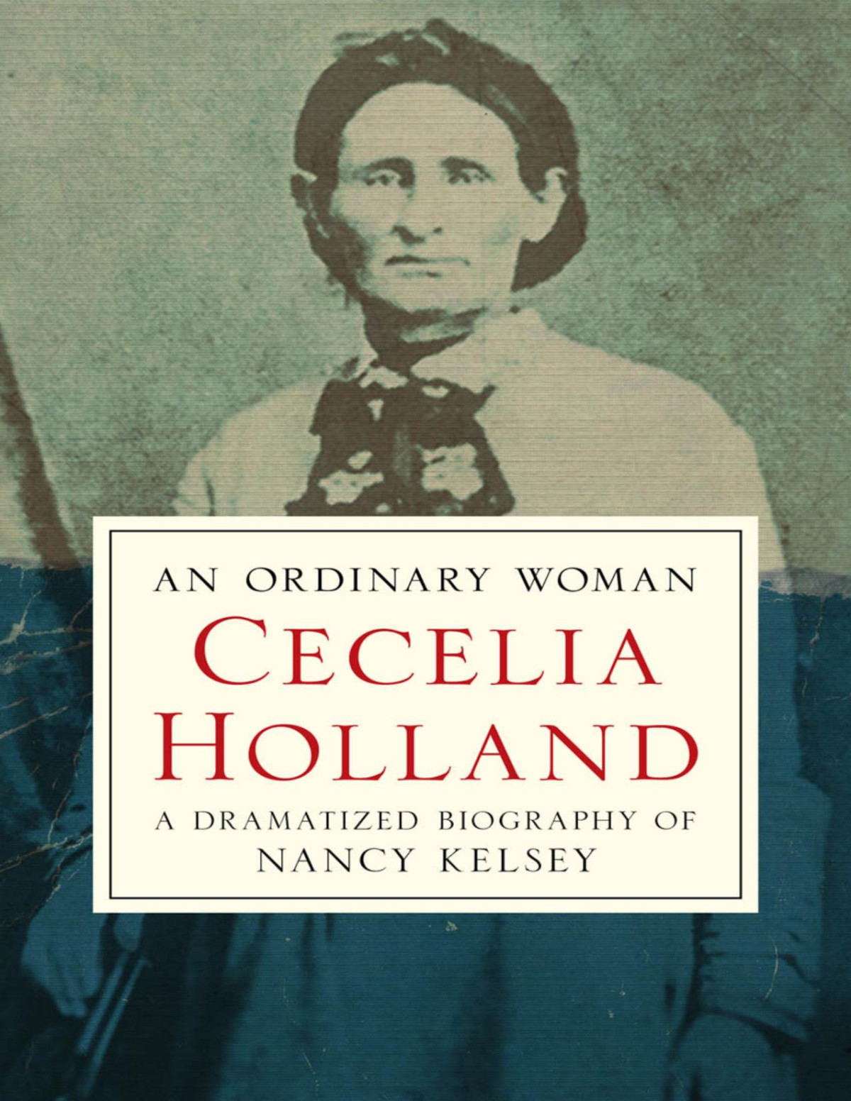An Ordinary Woman A Dramatized Biography Of Nancy Kelsey Cecelia Holland