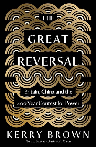 The Great Reversal Britain China And The 400year Contest For Power Kerry Brown