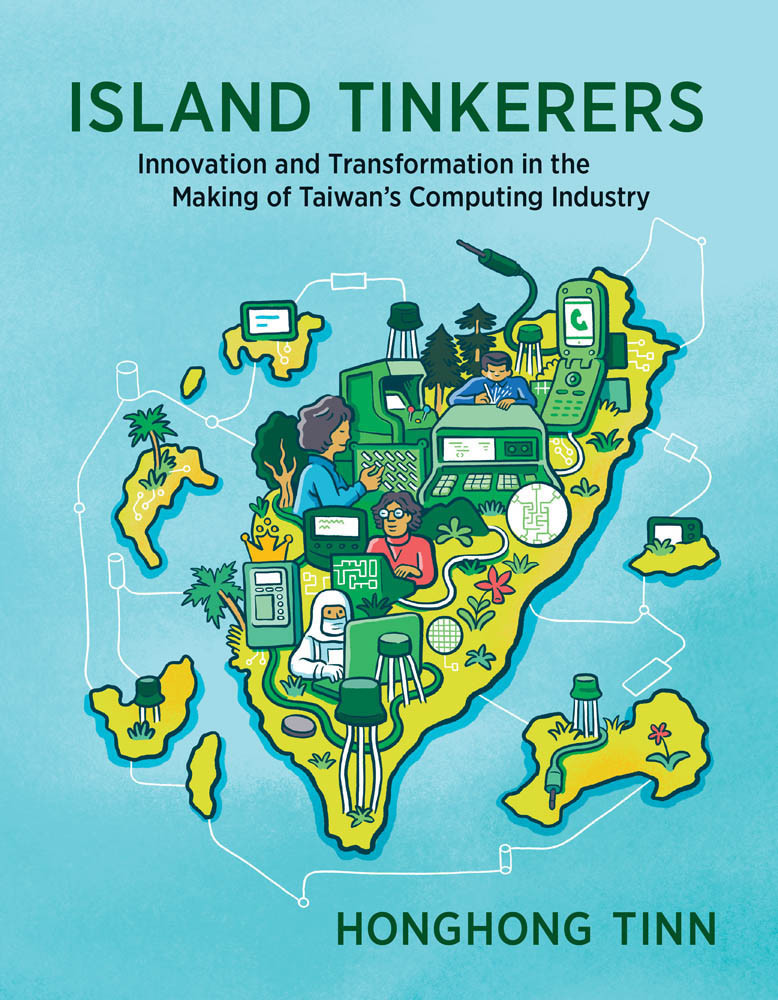 Island Tinkerers Innovation And Transformation In The Making Of Taiwans Computing Industry 1st Edition Honghong Tinn