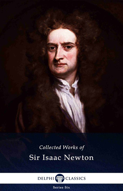 Delphi Complete Works Of Sir Isaac Newton Sir Isaac Newton