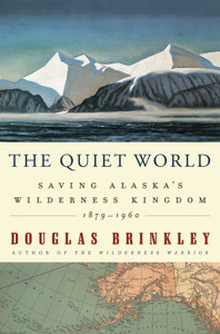 The Quiet World Saving Alaskas Wilderness Kingdom 18791960 Douglas Brinkley