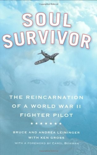 Soul Survivor The Reincarnation Of A World War Ii Fighter Pilot Bruce Leininger Andrea Leininger