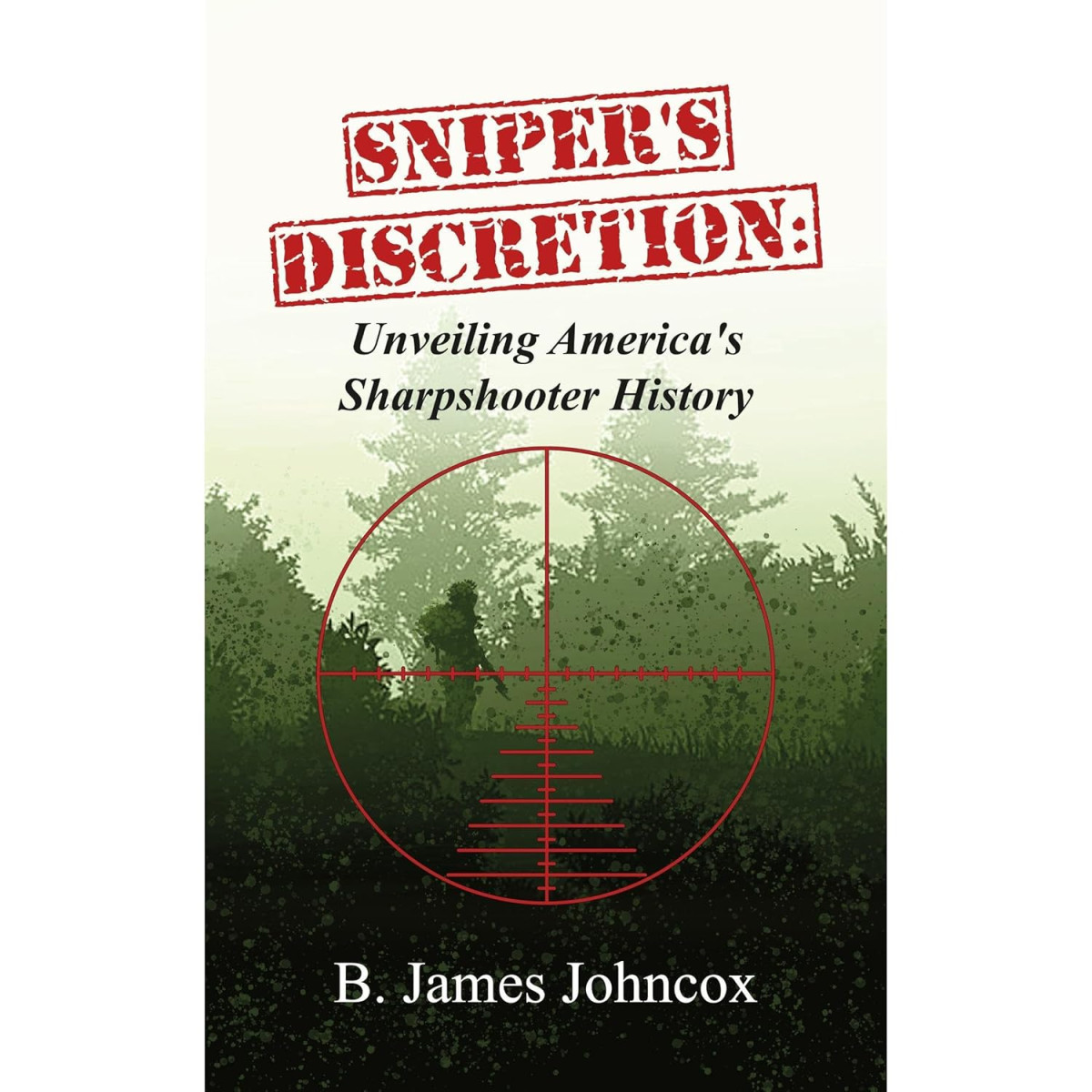 Snipers Discretion Unveiling Americas Sharpshooter History B James Johncox