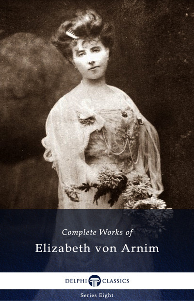 Delphi Complete Works Of Elizabeth Von Arnim Elizabeth Von Arnim
