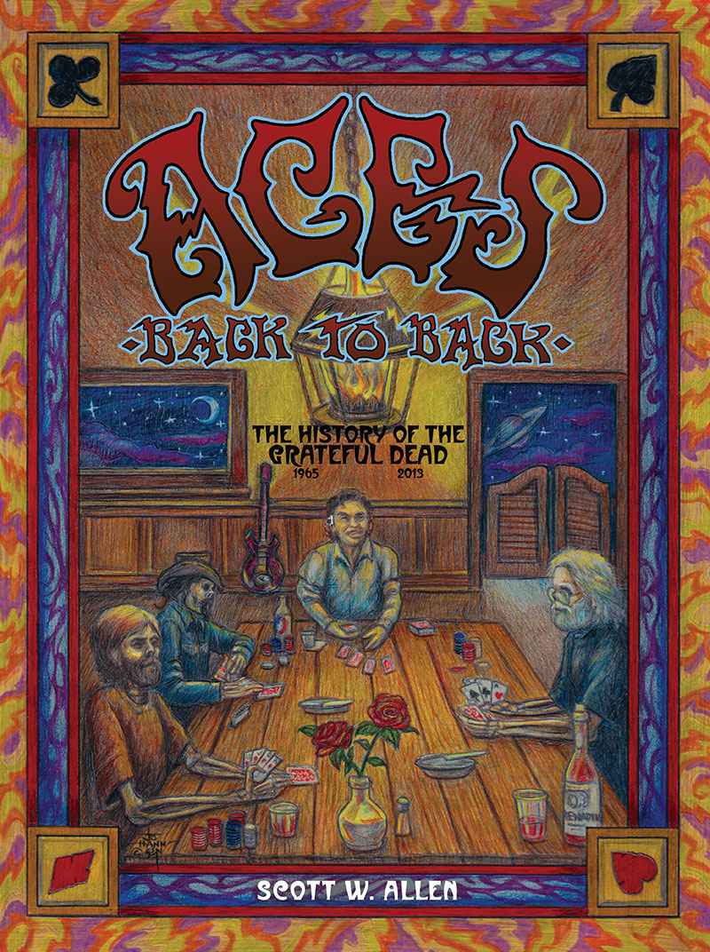 Aces Back To Back The History Of The Grateful Dead 1965 2013 Scott W Allen