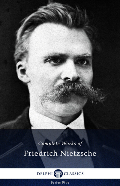 Delphi Complete Works Of Friedrich Nietzsche Friedrich Nietzsche