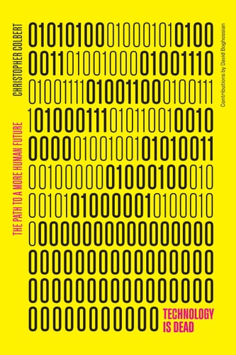 Technology Is Dead The Path To A More Human Future 1st Edition Chris Colbert