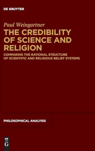The Credibility Of Science And Religion Comparing The Rational Structure Of Scientific And Religious Belief Systems 1st Edition Paul Weingartner
