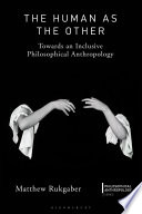 The Human As The Other Towards An Inclusive Philosophical Anthropology Matthew Rukgaber