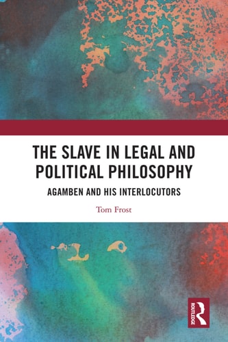 The Slave In Legal And Political Philosophy 1st Edition Tom Frost
