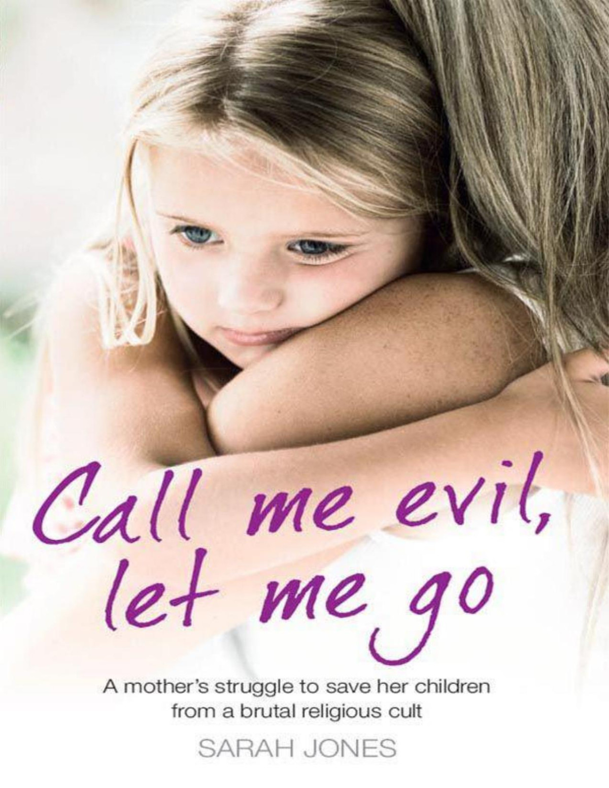 Call Me Evil Let Me Go A Mothers Struggle To Save Her Children From A Brutal Religious Cult Jones