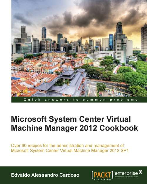 Microsoft System Center Virtual Machine Manager 2012 Cookbook 1st Edition Edvaldo Alessandro Cardoso