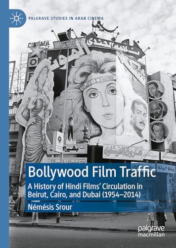 Bollywood Film Traffic A History Of Hindi Films Circulation In Beirut Cairo And Dubai 19542014 2024th Edition Nmsis Srour