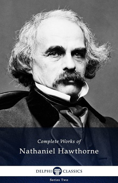 Delphi Complete Works Of Nathaniel Hawthorne Nathaniel Hawthorne