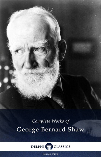 Delphi Complete Works Of George Bernard Shaw George Bernard Shaw