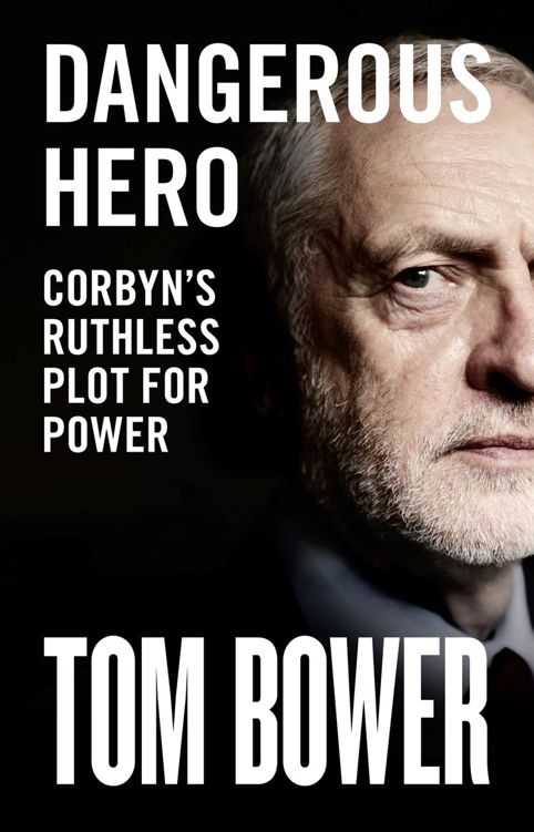 Dangerous Hero Corbyns Ruthless Plot For Power Tom Bower